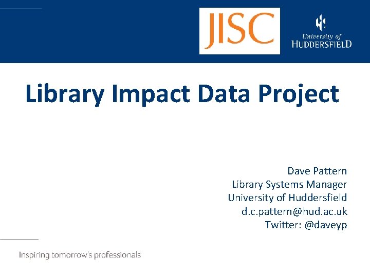 Library Impact Data Project Dave Pattern Library Systems Manager University of Huddersfield d. c.