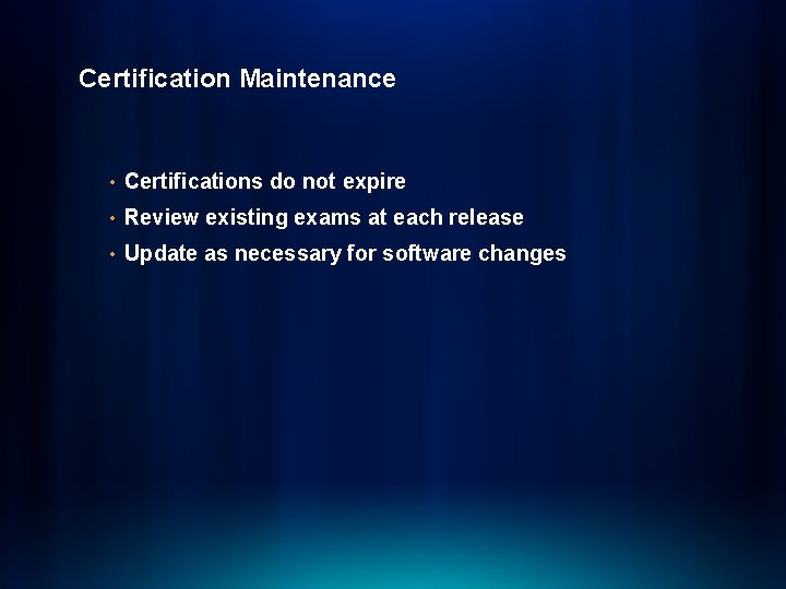Certification Maintenance • Certifications do not expire • Review existing exams at each release