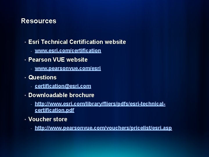 Resources • Esri Technical Certification website - • Pearson VUE website - • certification@esri.