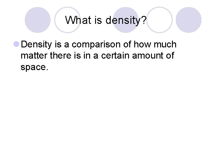 What is density? l Density is a comparison of how much matter there is