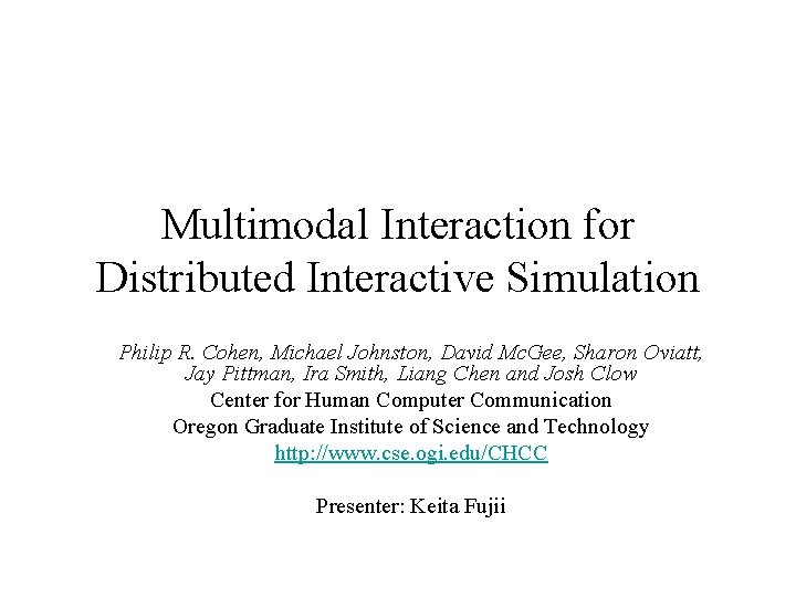 Multimodal Interaction for Distributed Interactive Simulation Philip R. Cohen, Michael Johnston, David Mc. Gee,