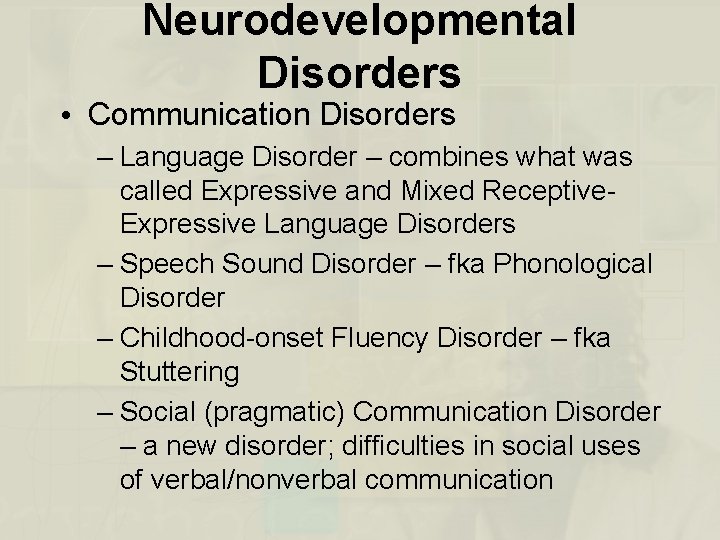 Neurodevelopmental Disorders • Communication Disorders – Language Disorder – combines what was called Expressive