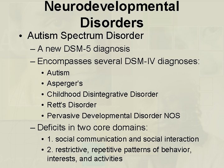 Neurodevelopmental Disorders • Autism Spectrum Disorder – A new DSM-5 diagnosis – Encompasses several
