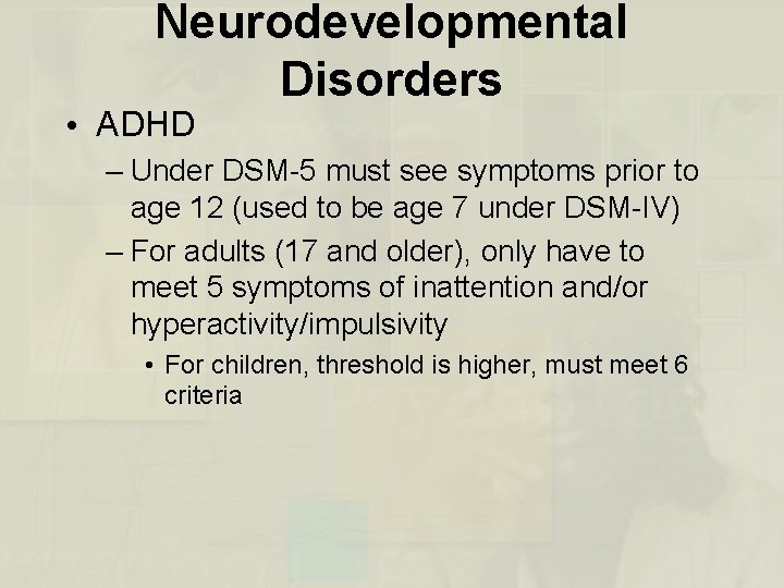 Neurodevelopmental Disorders • ADHD – Under DSM-5 must see symptoms prior to age 12