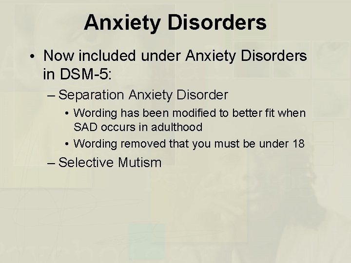 Anxiety Disorders • Now included under Anxiety Disorders in DSM-5: – Separation Anxiety Disorder
