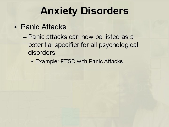 Anxiety Disorders • Panic Attacks – Panic attacks can now be listed as a
