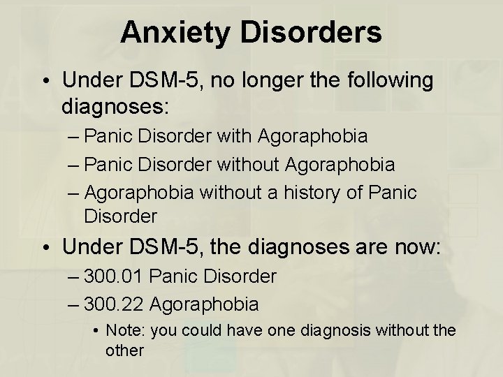 Anxiety Disorders • Under DSM-5, no longer the following diagnoses: – Panic Disorder with