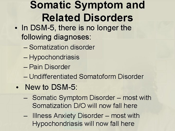 Somatic Symptom and Related Disorders • In DSM-5, there is no longer the following