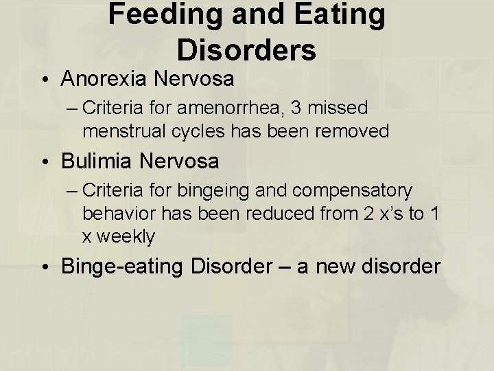 Feeding and Eating Disorders • Anorexia Nervosa – Criteria for amenorrhea, 3 missed menstrual