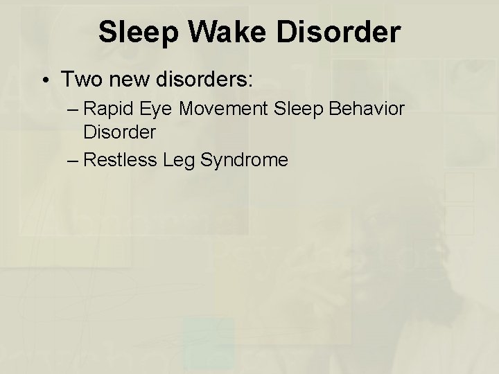 Sleep Wake Disorder • Two new disorders: – Rapid Eye Movement Sleep Behavior Disorder
