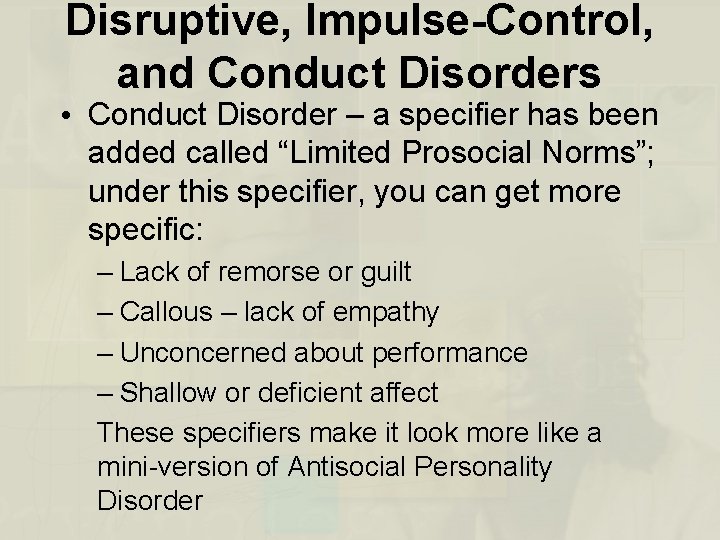 Disruptive, Impulse-Control, and Conduct Disorders • Conduct Disorder – a specifier has been added