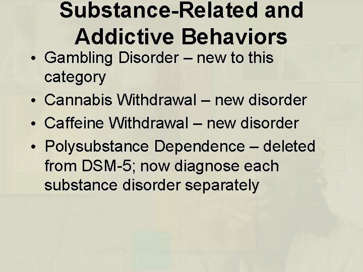 Substance-Related and Addictive Behaviors • Gambling Disorder – new to this category • Cannabis
