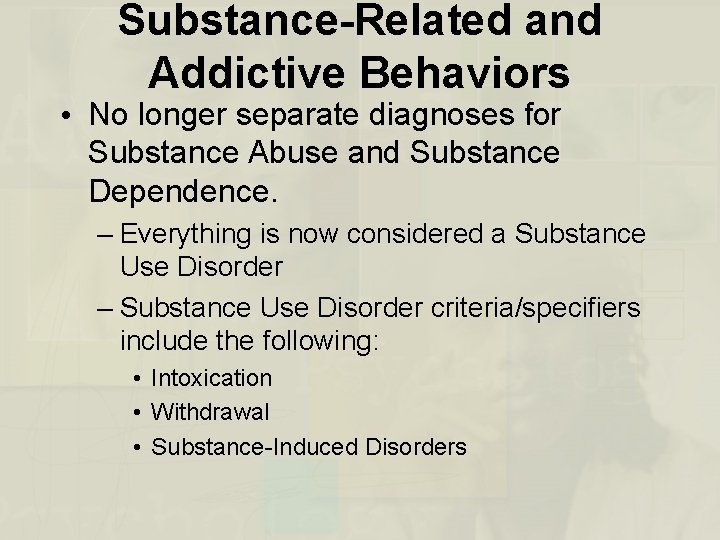Substance-Related and Addictive Behaviors • No longer separate diagnoses for Substance Abuse and Substance
