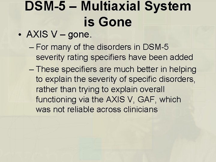 DSM-5 – Multiaxial System is Gone • AXIS V – gone. – For many