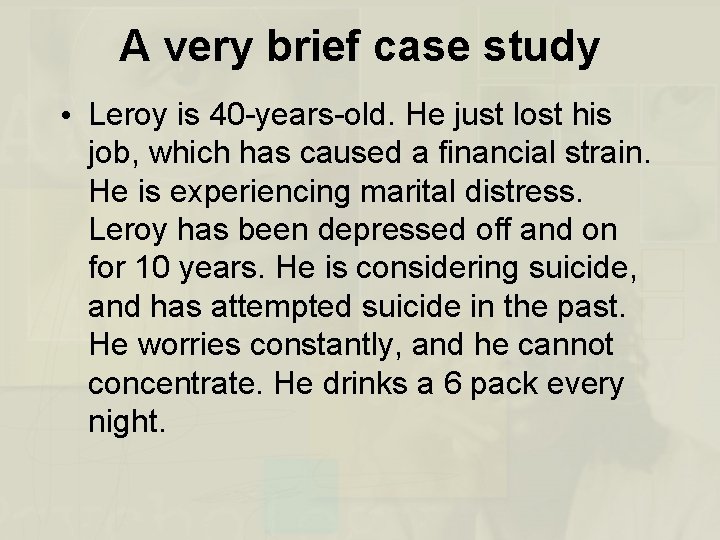 A very brief case study • Leroy is 40 -years-old. He just lost his