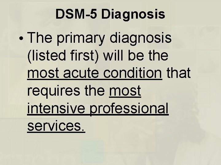 DSM-5 Diagnosis • The primary diagnosis (listed first) will be the most acute condition
