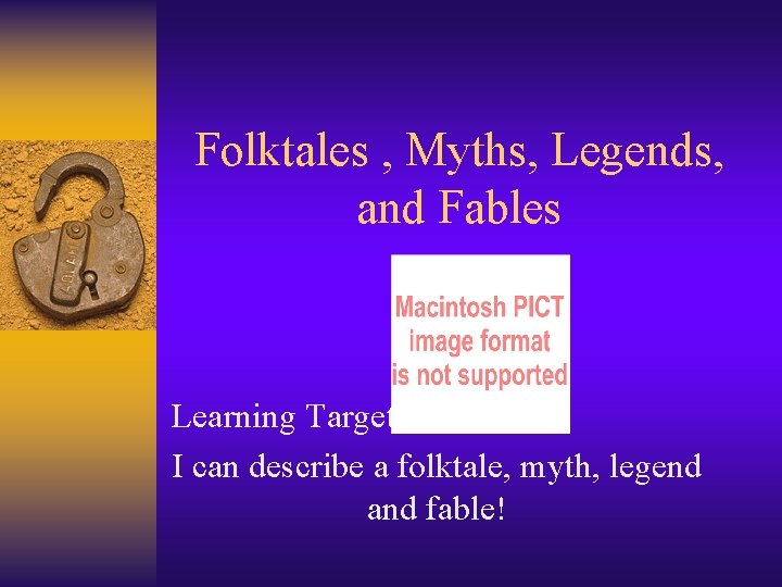 Folktales , Myths, Legends, and Fables Learning Target: I can describe a folktale, myth,