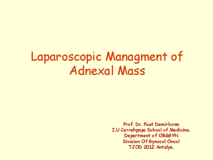 Laparoscopic Managment of Adnexal Mass Prof. Dr. Fuat Demirkıran I. U Cerrahpaşa School of