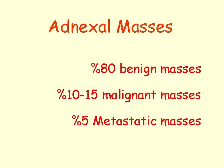 Adnexal Masses %80 benign masses %10 -15 malignant masses %5 Metastatic masses 