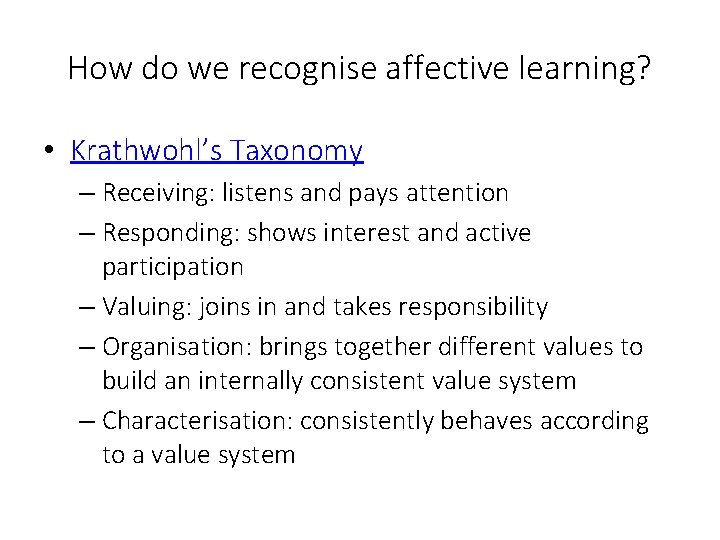 How do we recognise affective learning? • Krathwohl’s Taxonomy – Receiving: listens and pays How do we recognise affective learning? • Krathwohl’s Taxonomy – Receiving: listens and pays