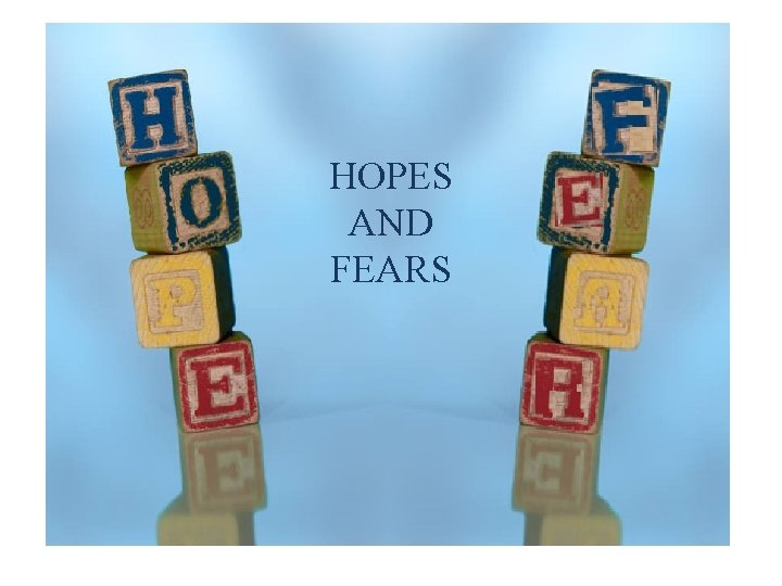 HOPES AND FEARS HOPES AND FEARS
