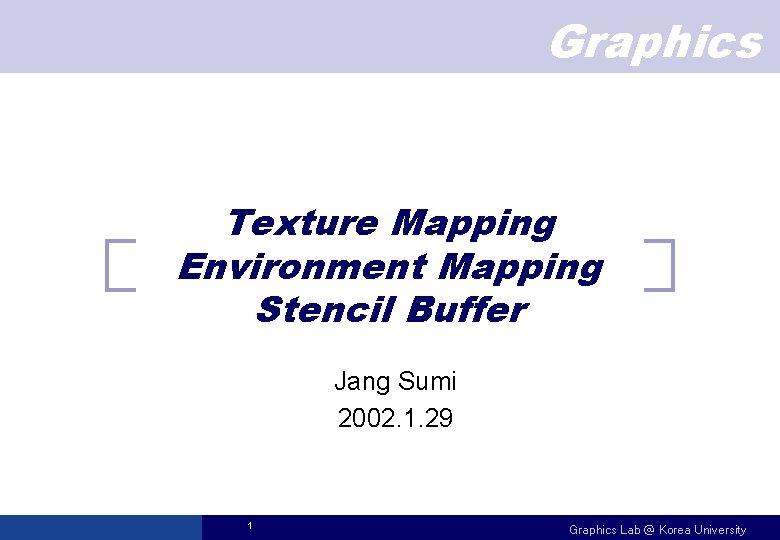 Graphics Texture Mapping Environment Mapping Stencil Buffer Jang Sumi 2002. 1. 29 1 Graphics