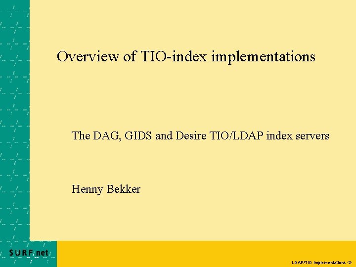 Overview of TIO-index implementations The DAG, GIDS and Desire TIO/LDAP index servers Henny Bekker Overview of TIO-index implementations The DAG, GIDS and Desire TIO/LDAP index servers Henny Bekker