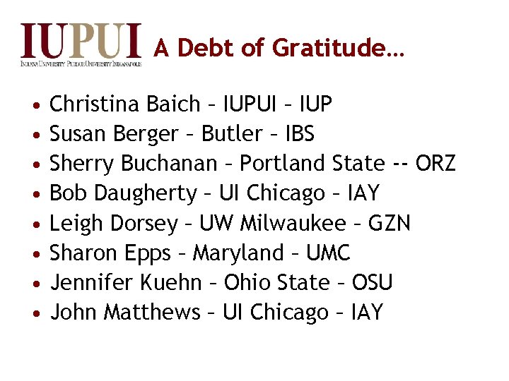 A Debt of Gratitude… • • Christina Baich – IUPUI – IUP Susan Berger
