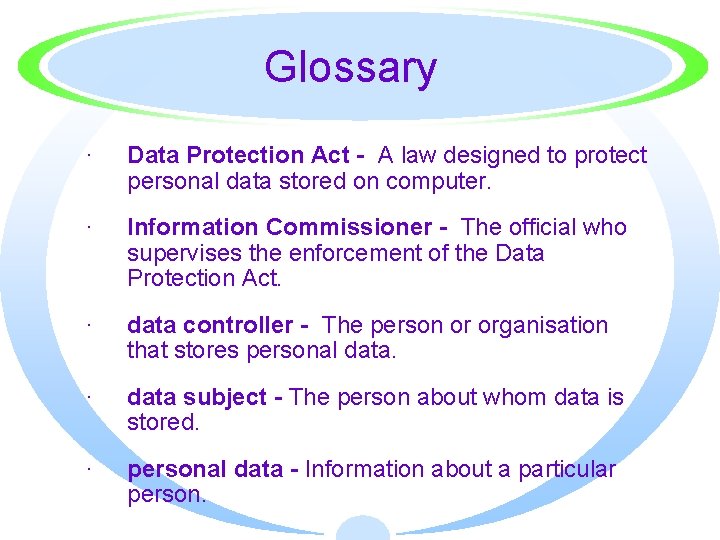 Glossary · Data Protection Act - A law designed to protect personal data stored