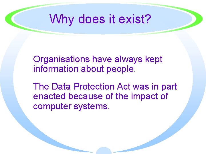 Why does it exist? Organisations have always kept information about people. The Data Protection
