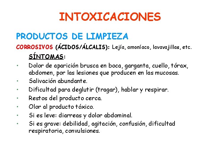 INTOXICACIONES PRODUCTOS DE LIMPIEZA CORROSIVOS (ÁCIDOS/ÁLCALIS): Lejía, amoníaco, lavavajillas, etc. • • SÍNTOMAS: Dolor