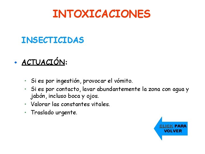 INTOXICACIONES INSECTICIDAS w ACTUACIÓN: • Si es por ingestión, provocar el vómito. • Si