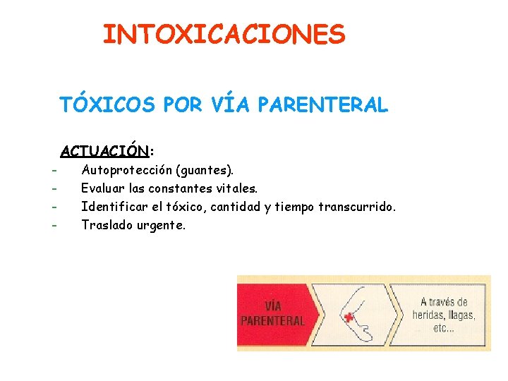 INTOXICACIONES TÓXICOS POR VÍA PARENTERAL ACTUACIÓN: - Autoprotección (guantes). Evaluar las constantes vitales. Identificar