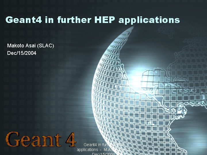 Geant 4 in further HEP applications Makoto Asai (SLAC) Dec/15/2004 Geant 4 in further