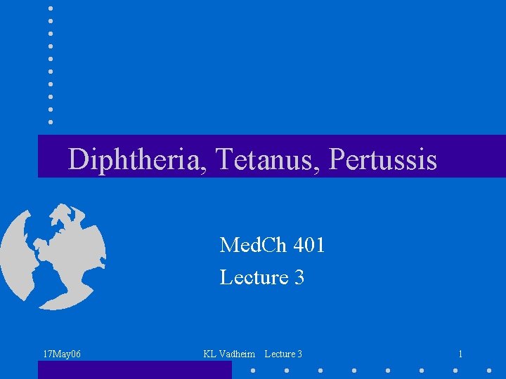 Diphtheria, Tetanus, Pertussis Med. Ch 401 Lecture 3 17 May 06 KL Vadheim Lecture
