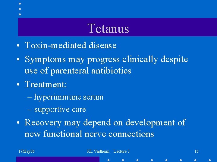 Tetanus • Toxin-mediated disease • Symptoms may progress clinically despite use of parenteral antibiotics