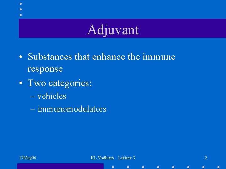 Adjuvant • Substances that enhance the immune response • Two categories: – vehicles –