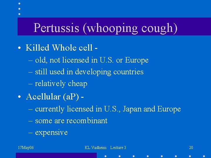 Pertussis (whooping cough) • Killed Whole cell – old, not licensed in U. S.