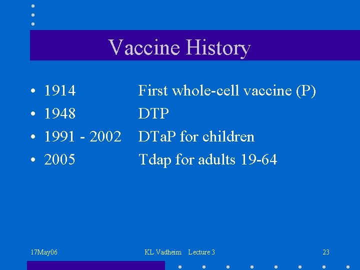 Vaccine History • • 1914 1948 1991 - 2002 2005 17 May 06 First