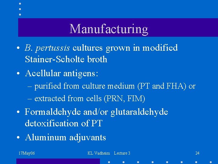 Manufacturing • B. pertussis cultures grown in modified Stainer-Scholte broth • Acellular antigens: –