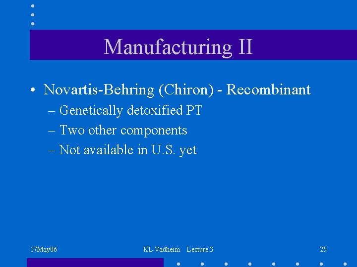 Manufacturing II • Novartis-Behring (Chiron) - Recombinant – Genetically detoxified PT – Two other