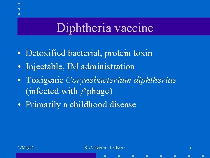 Diphtheria vaccine • Detoxified bacterial, protein toxin • Injectable, IM administration • Toxigenic Corynebacterium