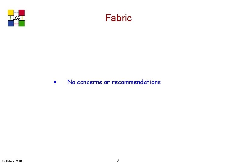 Fabric LCG § 26 October 2004 No concerns or recommendations 5 