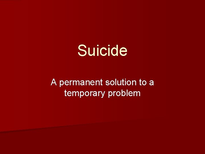 Suicide A permanent solution to a temporary problem 