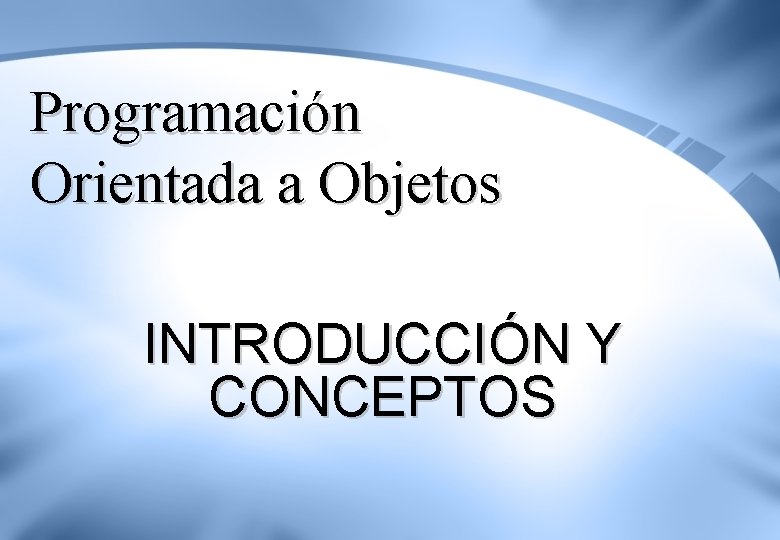 Programación Orientada a Objetos INTRODUCCIÓN Y CONCEPTOS 