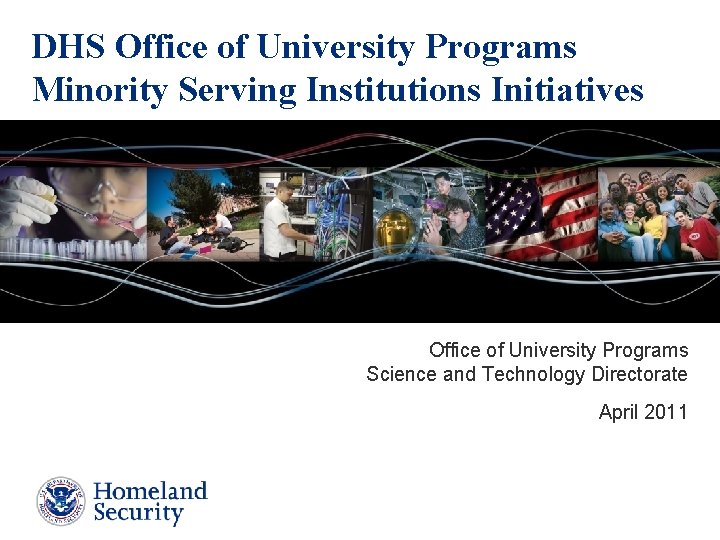DHS Office of University Programs Minority Serving Institutions Initiatives Office of University Programs Science