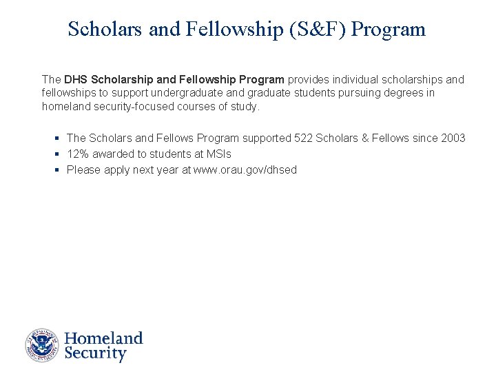 Scholars and Fellowship (S&F) Program The DHS Scholarship and Fellowship Program provides individual scholarships
