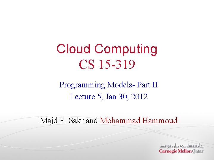 Cloud Computing CS 15 -319 Programming Models- Part II Lecture 5, Jan 30, 2012