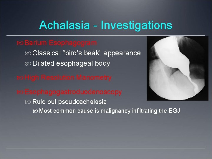 Achalasia - Investigations Barium Esophagogram Classical “bird’s beak” appearance Dilated esophageal body High Resolution