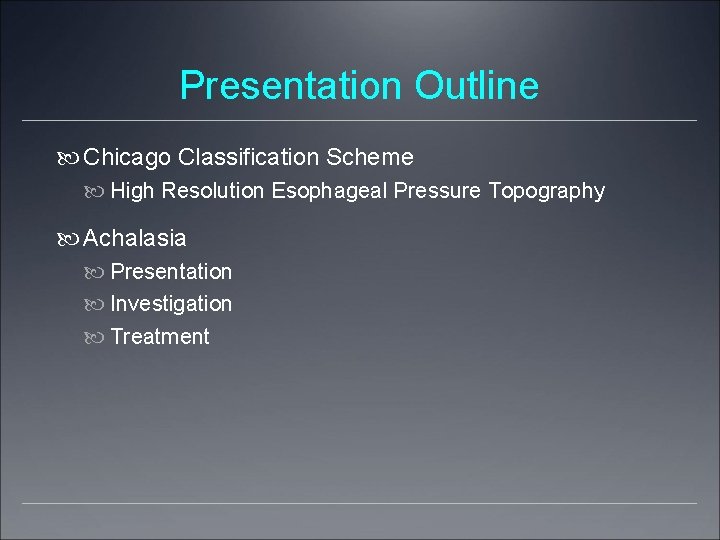 Presentation Outline Chicago Classification Scheme High Resolution Esophageal Pressure Topography Achalasia Presentation Investigation Treatment